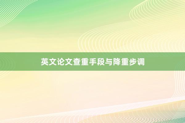 英文论文查重手段与降重步调